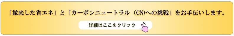 「徹底した省エネ」と「カーボンニュートラル（CN)への挑戦」をお手伝いします。